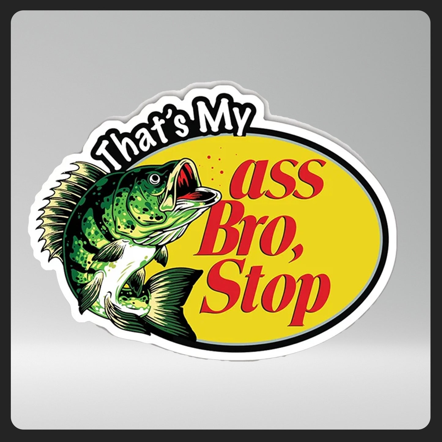 Thats my Ass Bro Sticker Decal 6.69 inches x 5.1 inches